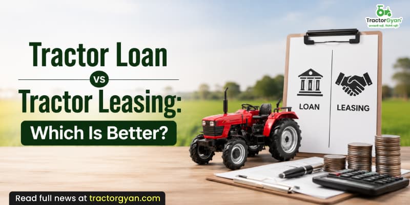 Tractor loan vs tractor leasing: Which is better? Tractor loan vs tractor leasing: Which is better?