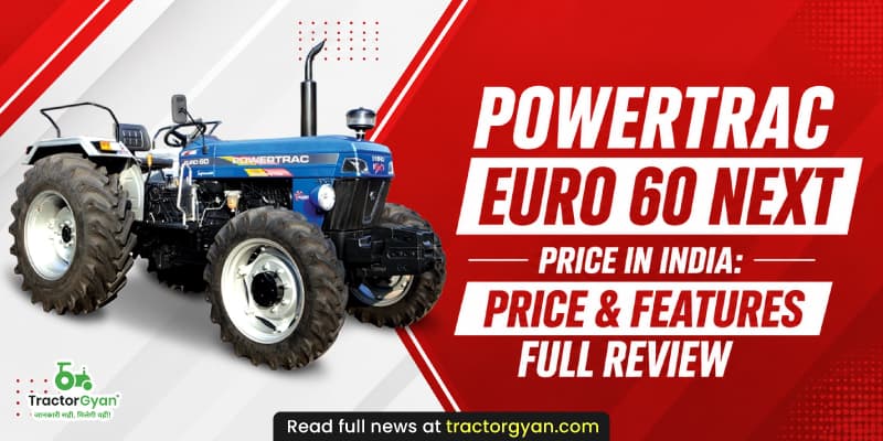 Powertrac Euro 60 Next price in India: Price & features full review Powertrac Euro 60 Next price in India: Price & features full review