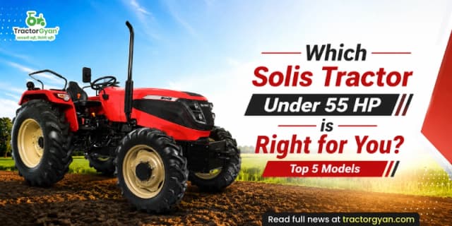 Which Solis tractor under 55 HP is right for you? Top 5 models Which Solis tractor under 55 HP is right for you? Top 5 models image