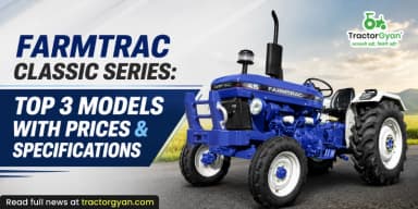 Farmtrac Classic Series: Top 3 Models with Prices & Specifications Farmtrac Classic Series: Top 3 Models with Prices & Specifications