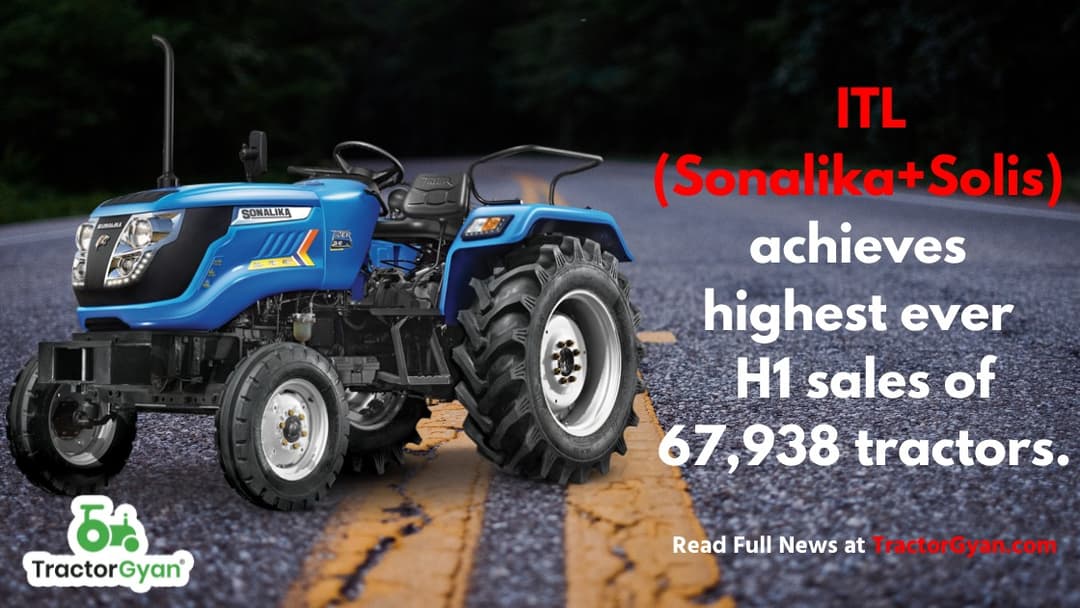 ITL (Sonalika+Solis) achieves highest ever H1 sales of 67,938 tractors ITL (Sonalika+Solis) achieves highest ever H1 sales of 67,938 tractors